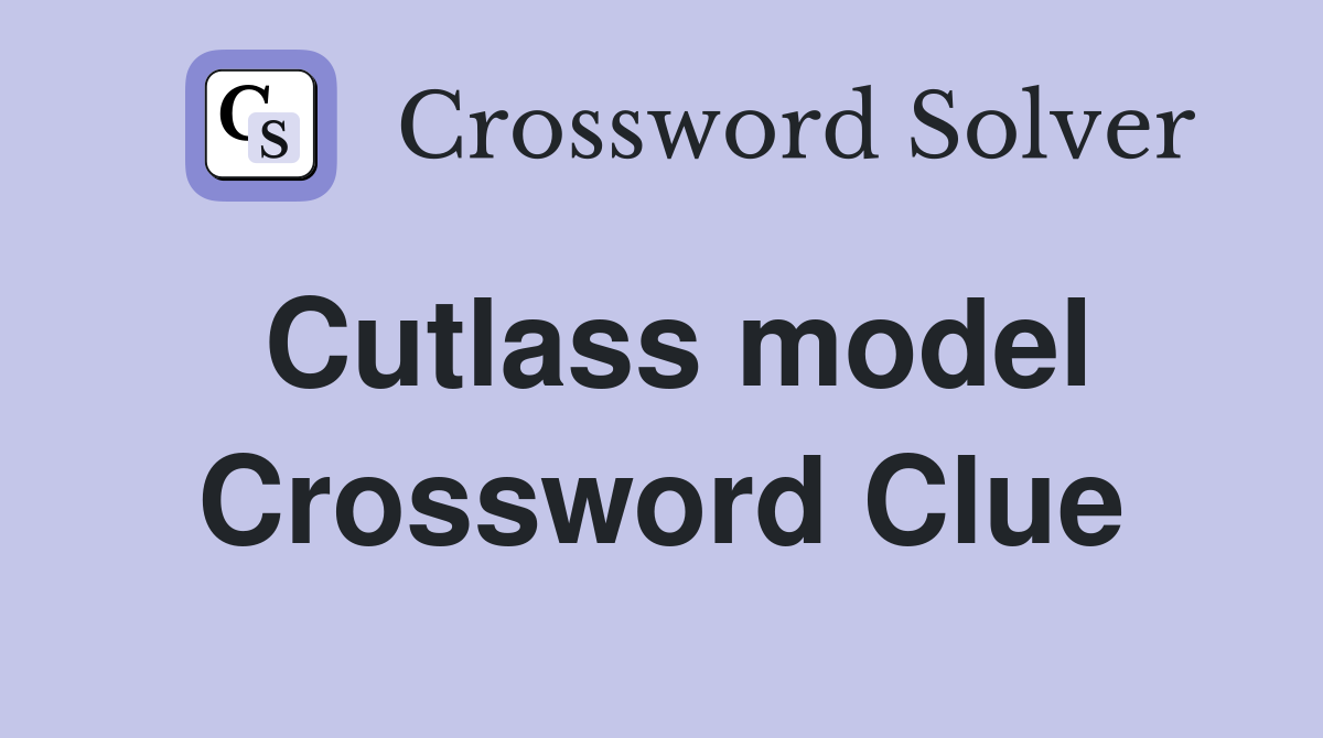 Cutlass model Crossword Clue