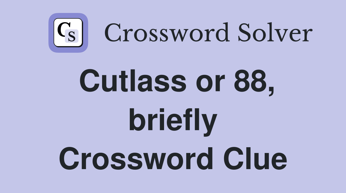 Cutlass or 88, briefly Crossword Clue