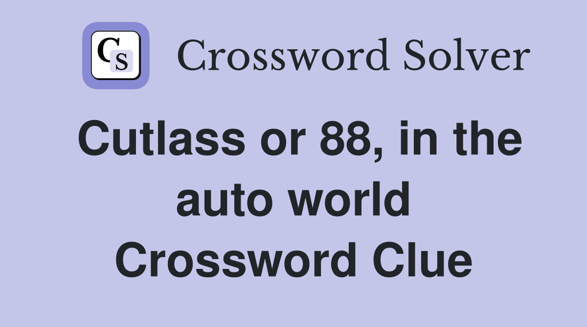 Cutlass or 88, in the auto world Crossword Clue
