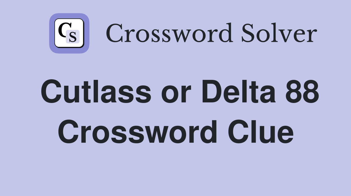 Cutlass or Delta 88 Crossword Clue
