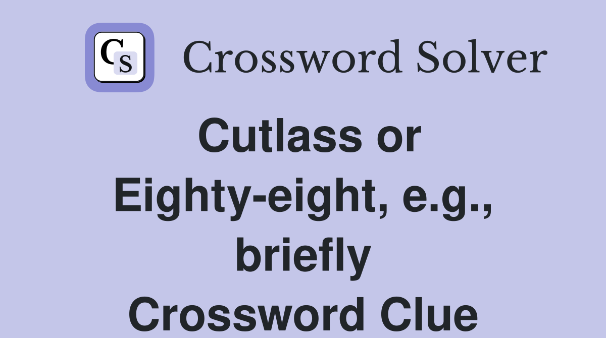 Cutlass or Eighty-eight, e.g., briefly Crossword Clue