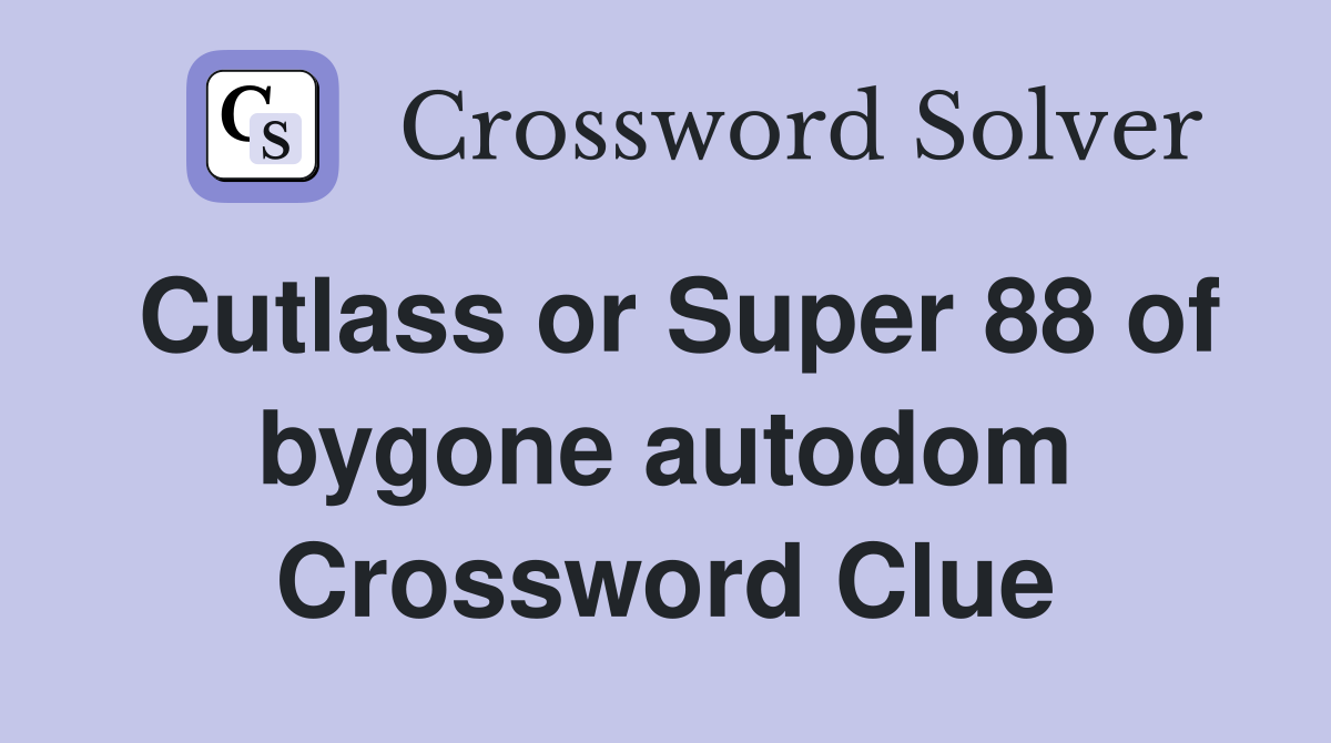 Cutlass or Super 88 of bygone autodom Crossword Clue