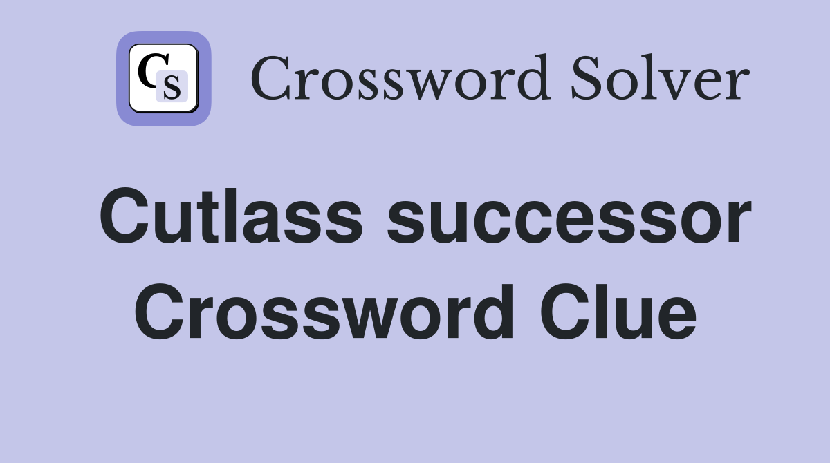 Cutlass successor Crossword Clue