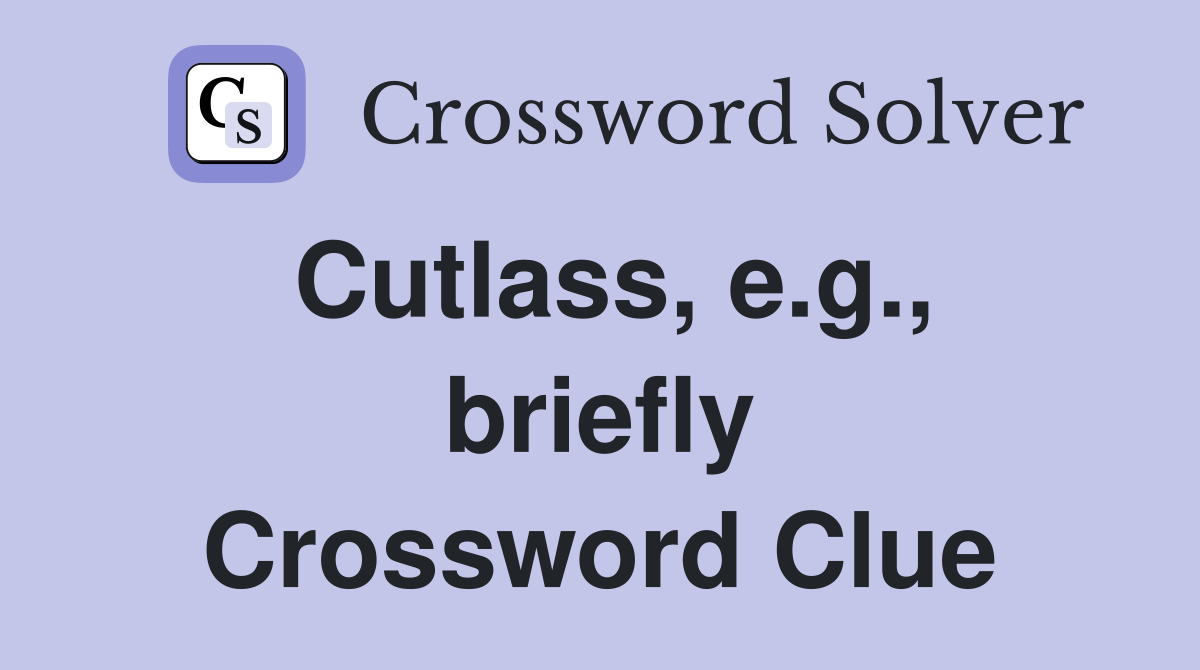 Cutlass, e.g., briefly Crossword Clue