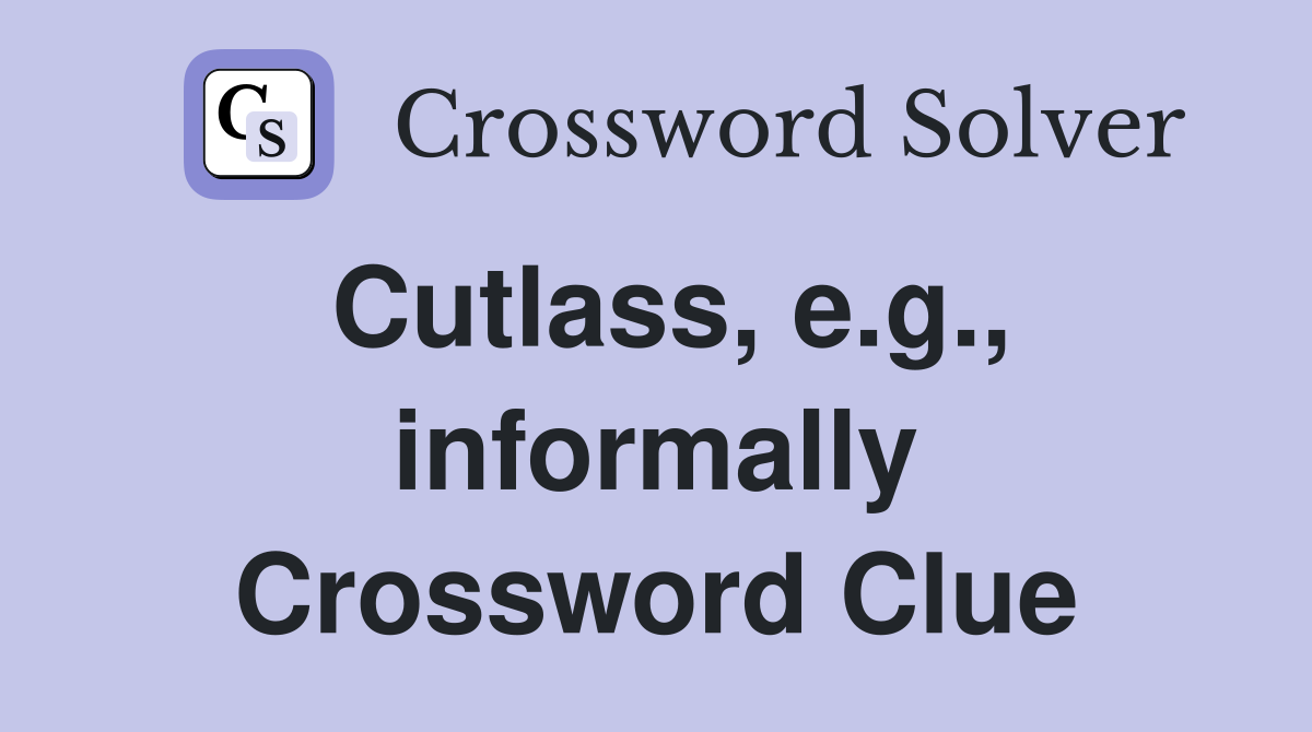 Cutlass, e.g., informally Crossword Clue