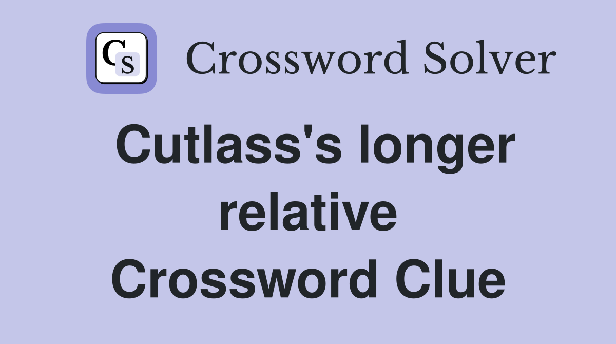 Cutlass's longer relative Crossword Clue