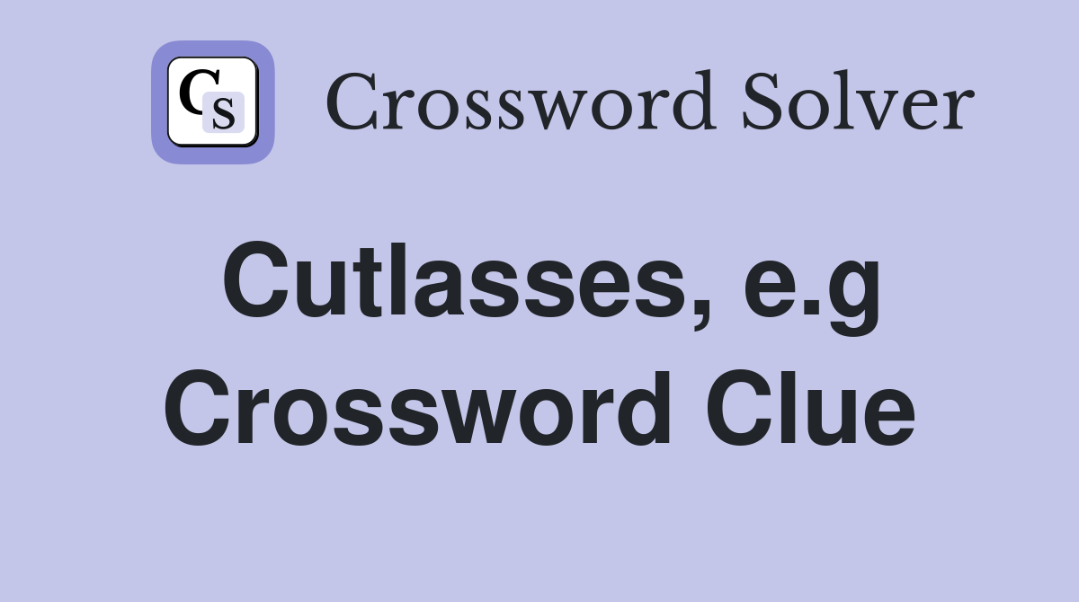 Cutlasses, e.g Crossword Clue