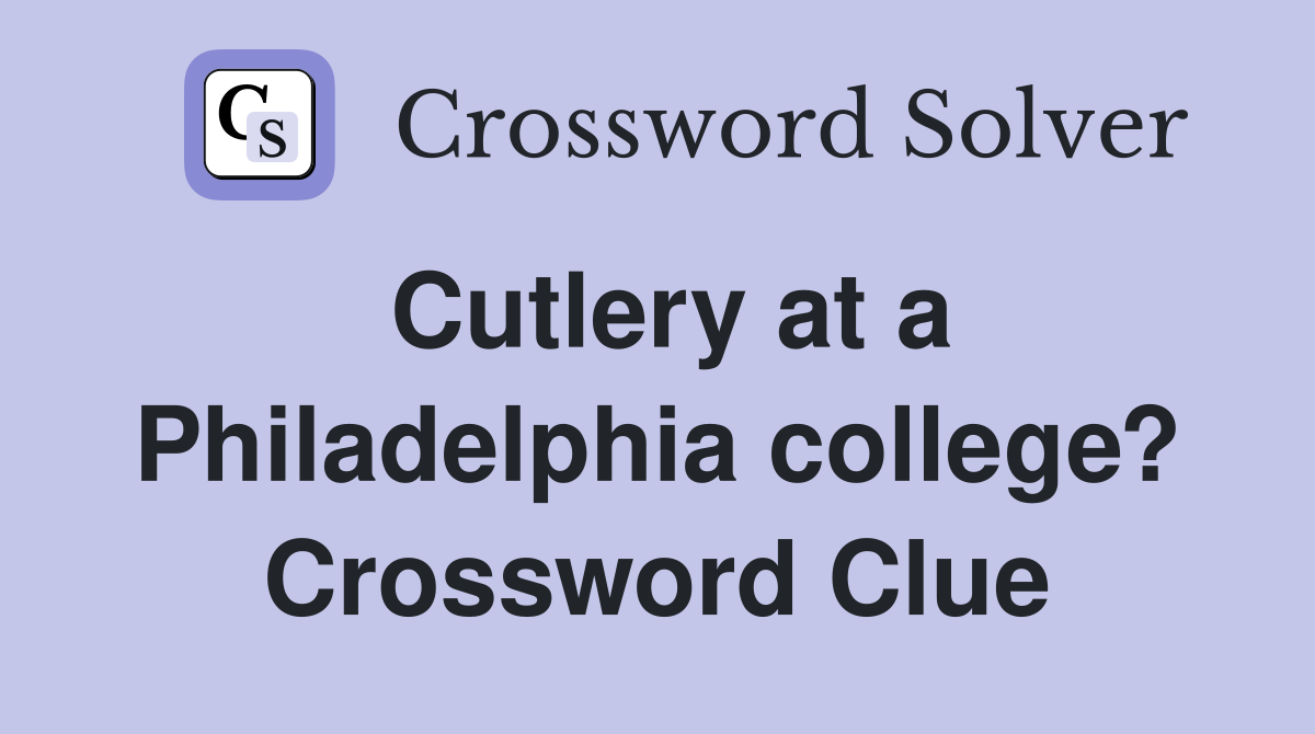 Cutlery at a Philadelphia college? Crossword Clue