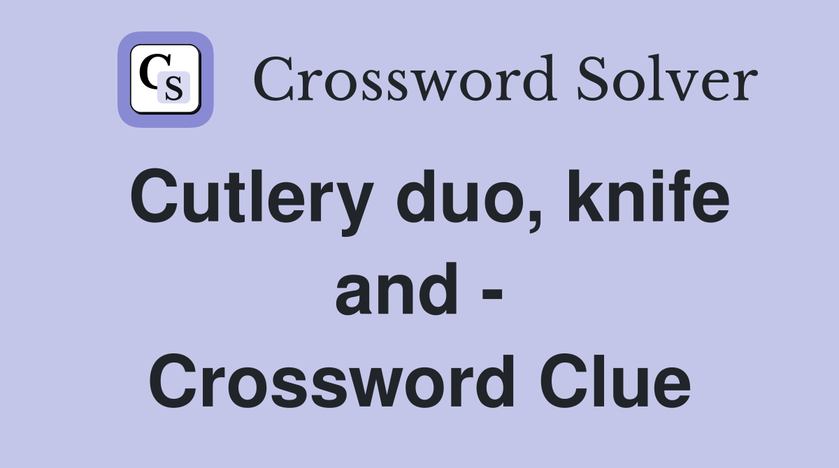 Cutlery duo, knife and - Crossword Clue