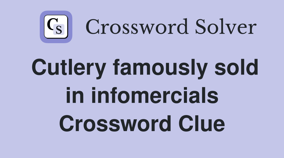 Cutlery famously sold in infomercials Crossword Clue