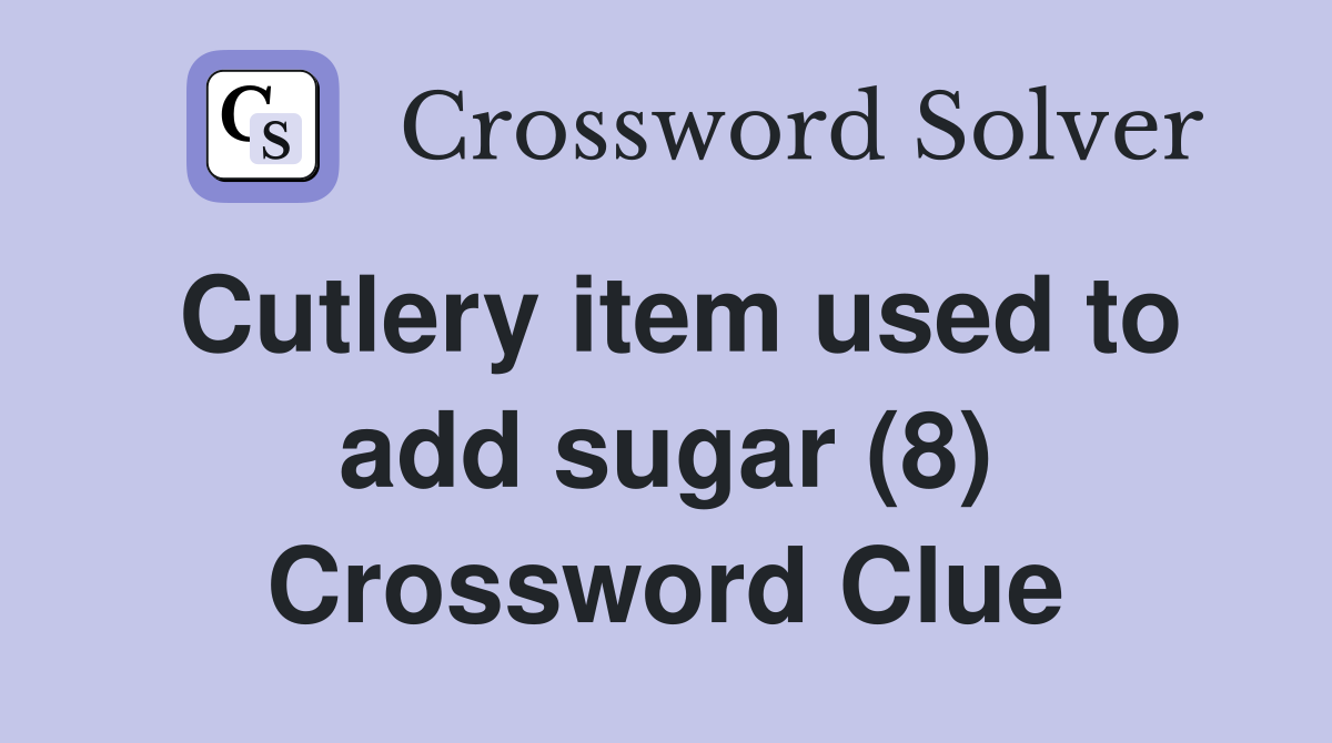 Cutlery item used to add sugar (8) Crossword Clue