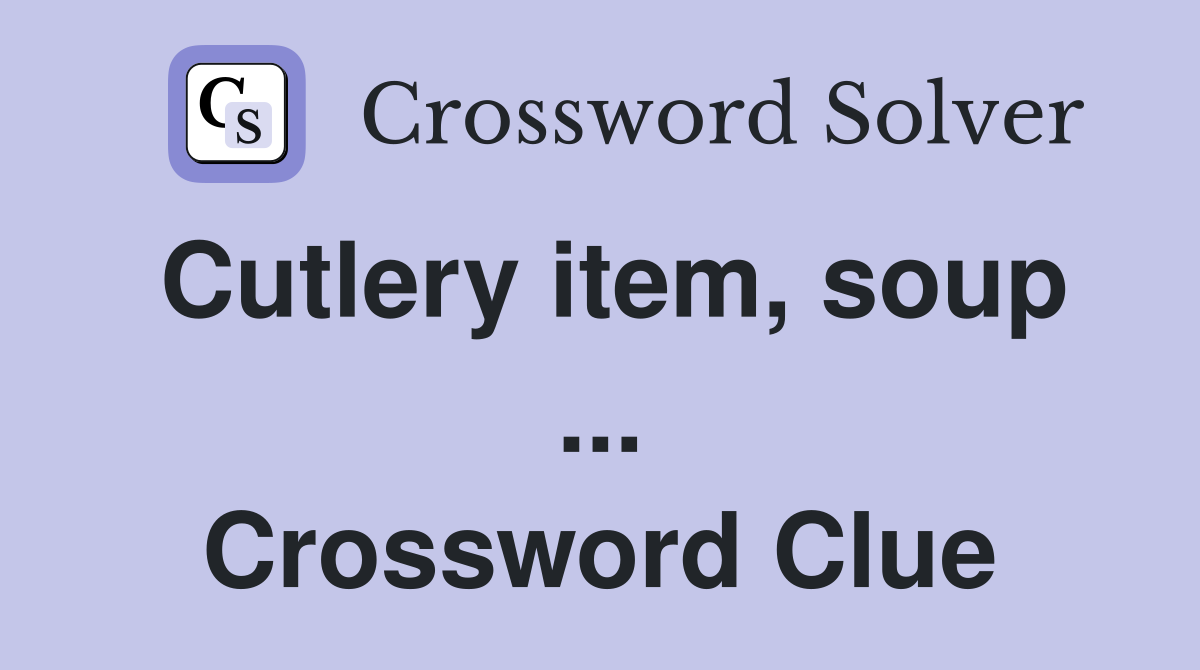 Cutlery item, soup ... Crossword Clue