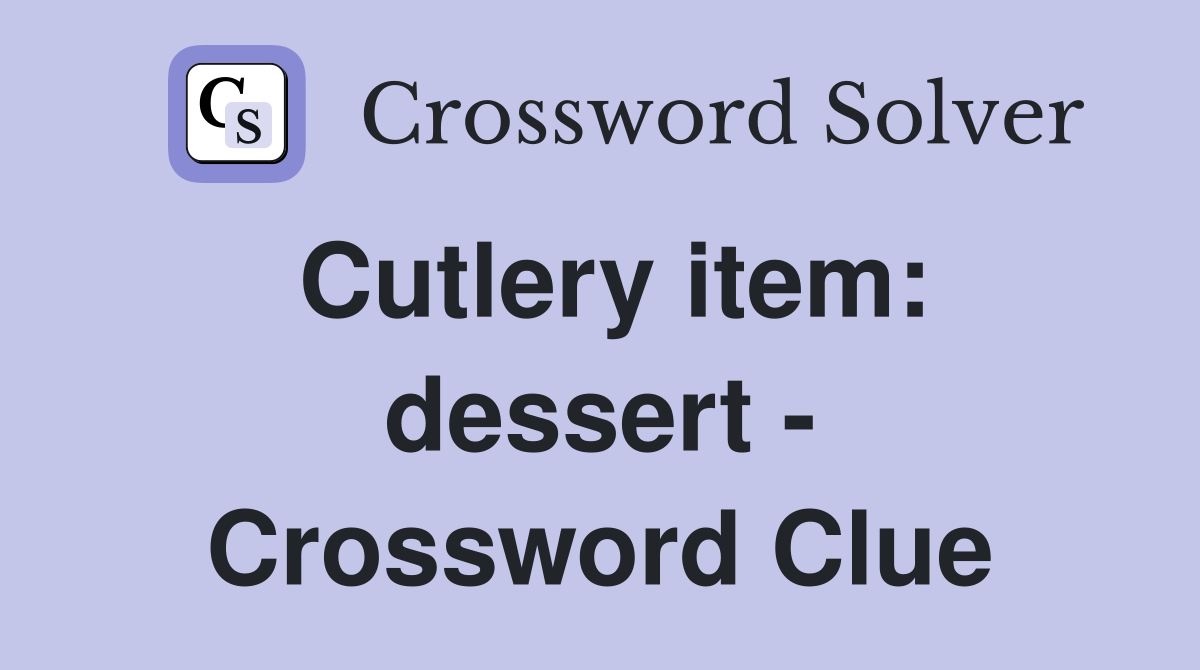 Cutlery item: dessert - Crossword Clue