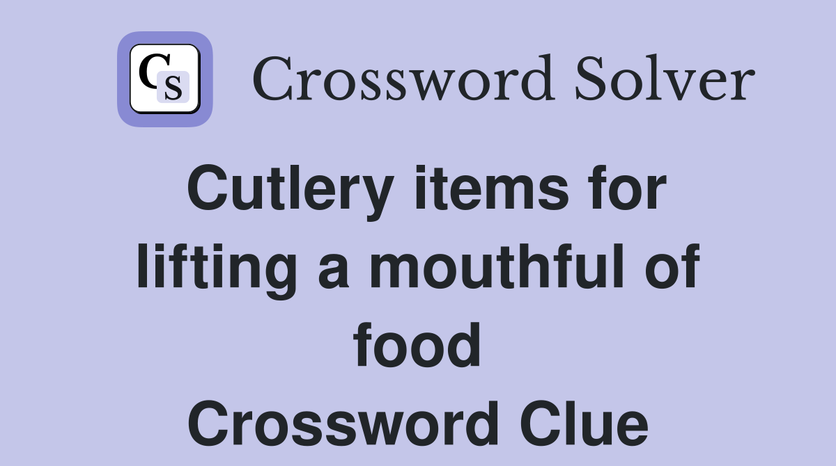 Cutlery items for lifting a mouthful of food Crossword Clue