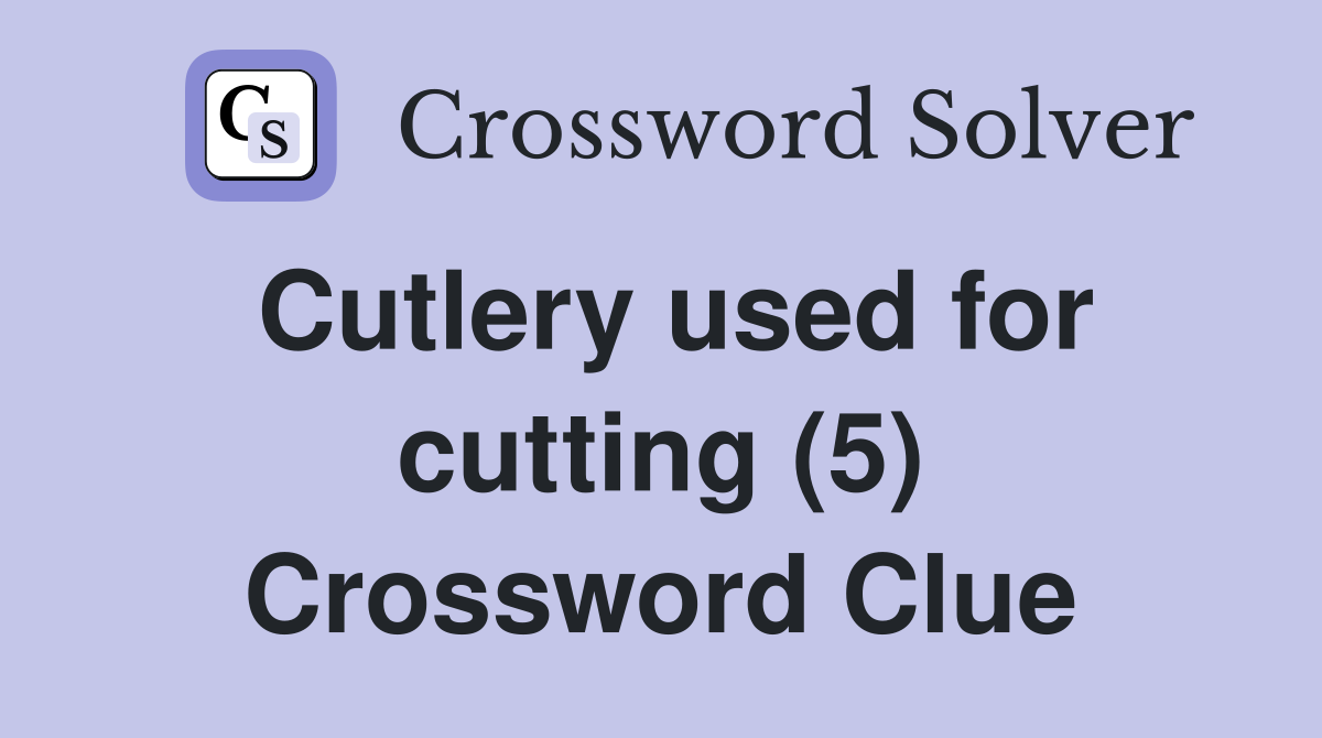 Cutlery used for cutting (5) Crossword Clue