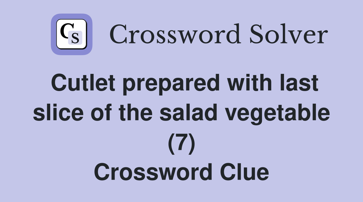 Cutlet prepared with last slice of the salad vegetable (7) Crossword Clue