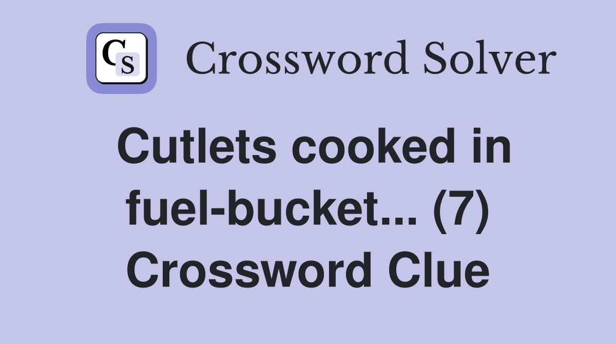 Cutlets cooked in fuel-bucket... (7) Crossword Clue