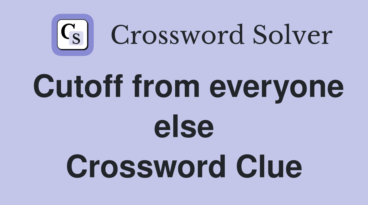 Cutoff from everyone else Crossword Clue