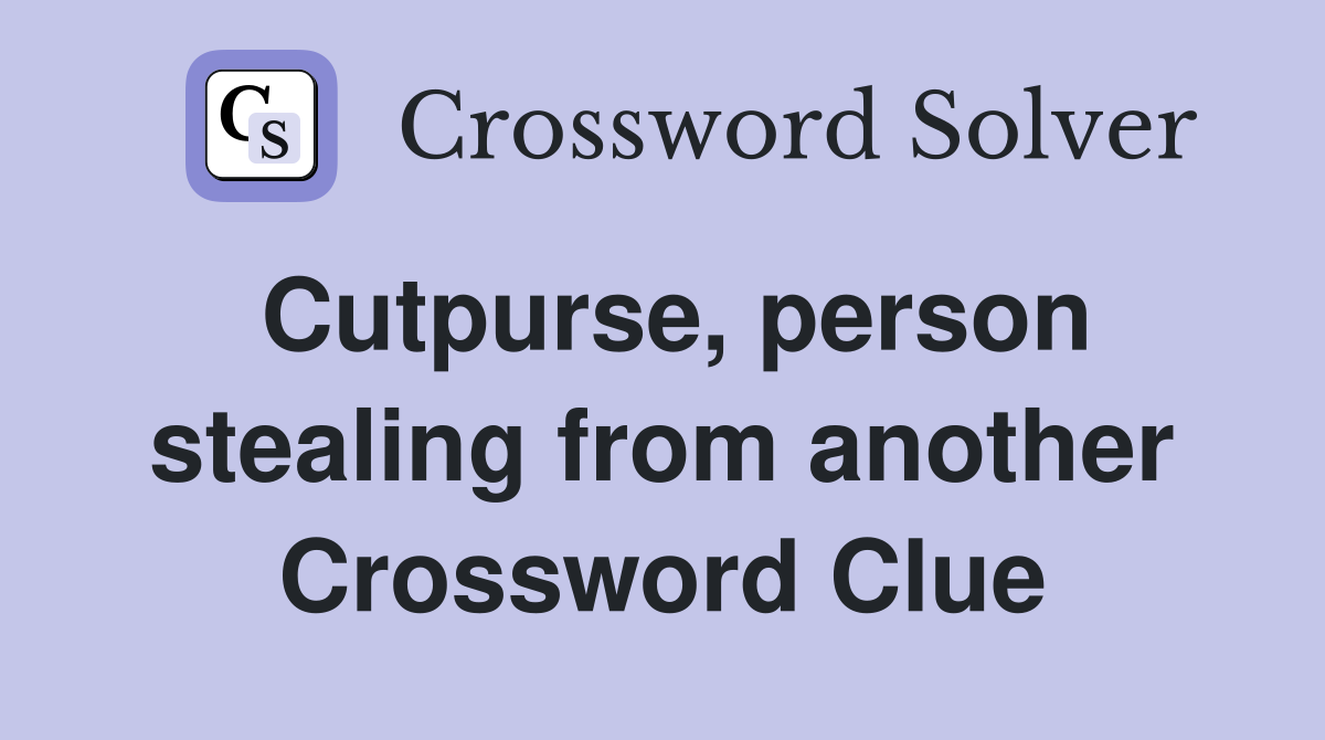Cutpurse, person stealing from another Crossword Clue