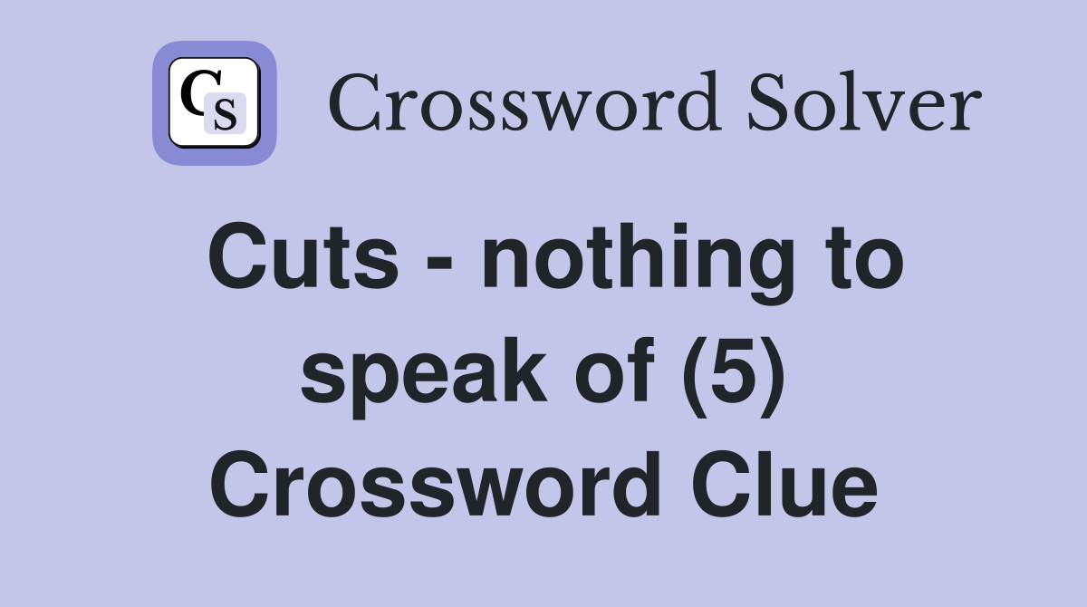 Cuts - nothing to speak of (5) Crossword Clue