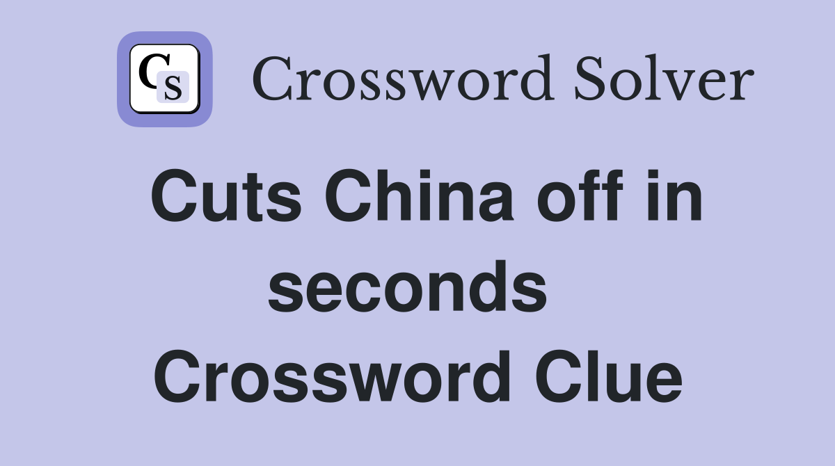 Cuts China off in seconds  Crossword Clue