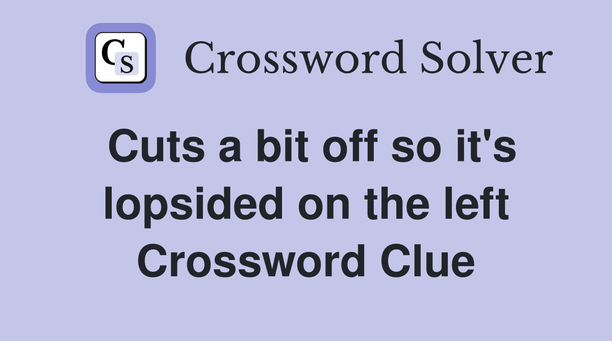 Cuts a bit off so it's lopsided on the left Crossword Clue
