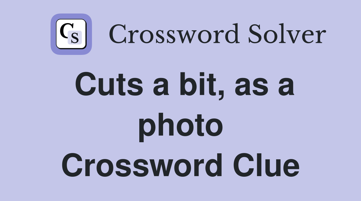 Cuts a bit, as a photo Crossword Clue