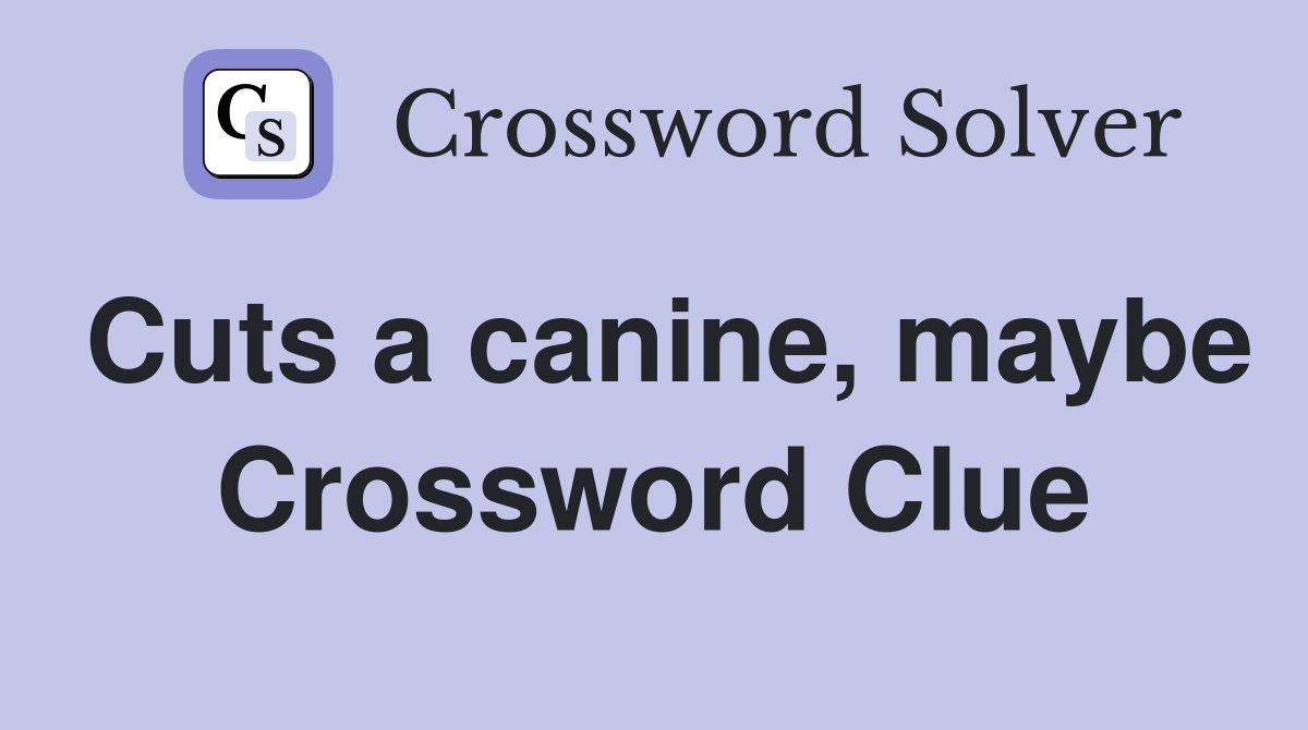 Cuts a canine, maybe Crossword Clue