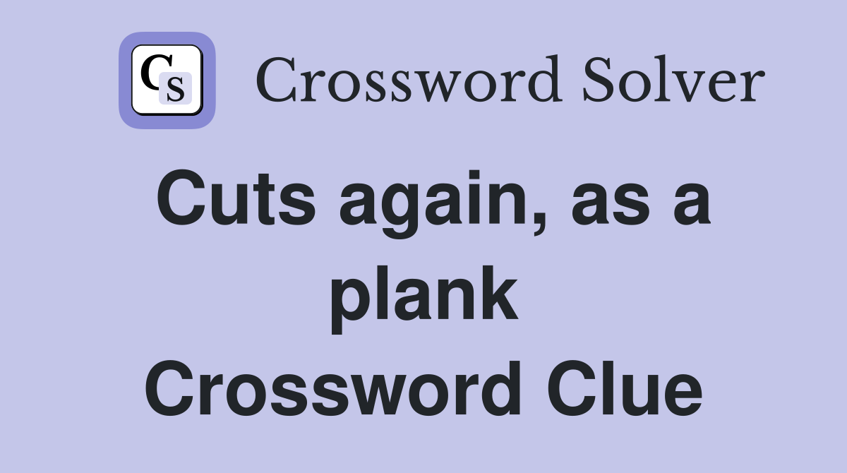 Cuts again, as a plank Crossword Clue