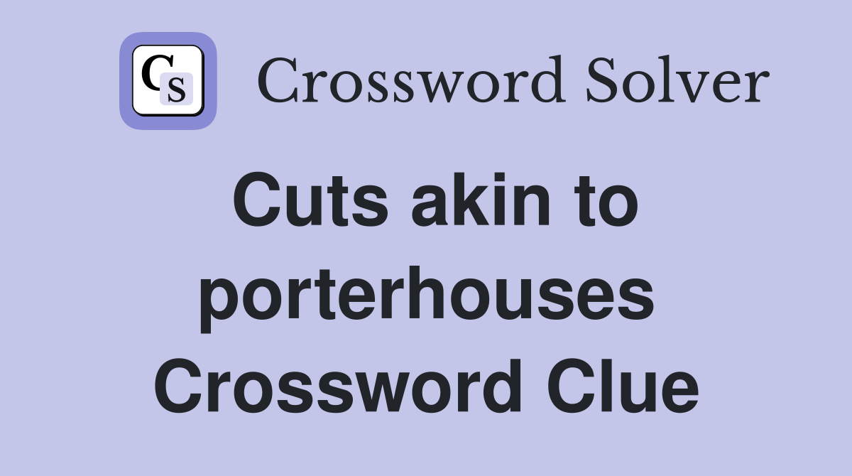 Cuts akin to porterhouses Crossword Clue