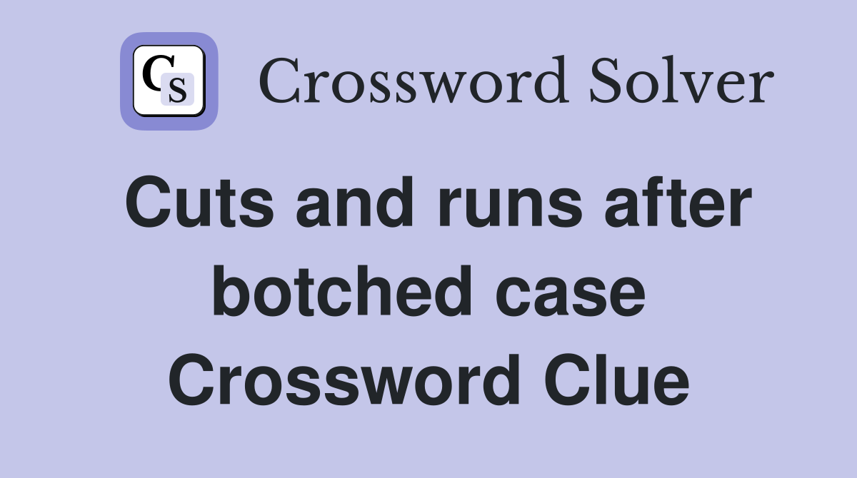 Cuts and runs after botched case Crossword Clue