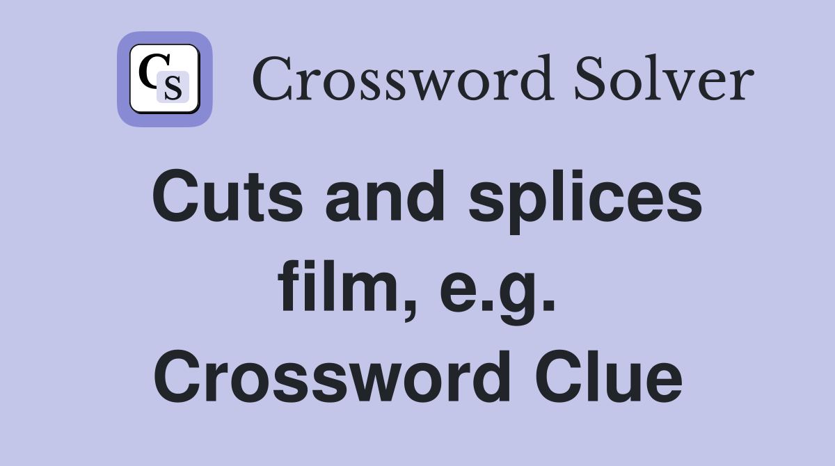 Cuts and splices film, e.g. Crossword Clue