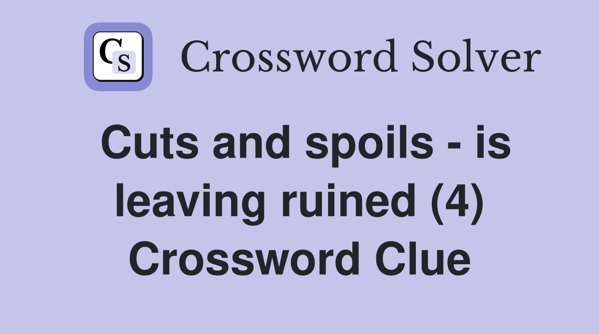 Cuts and spoils - is leaving ruined (4) Crossword Clue