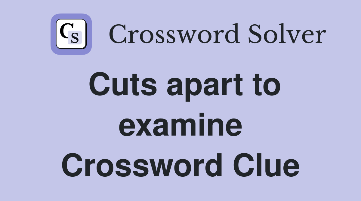 Cuts apart to examine Crossword Clue