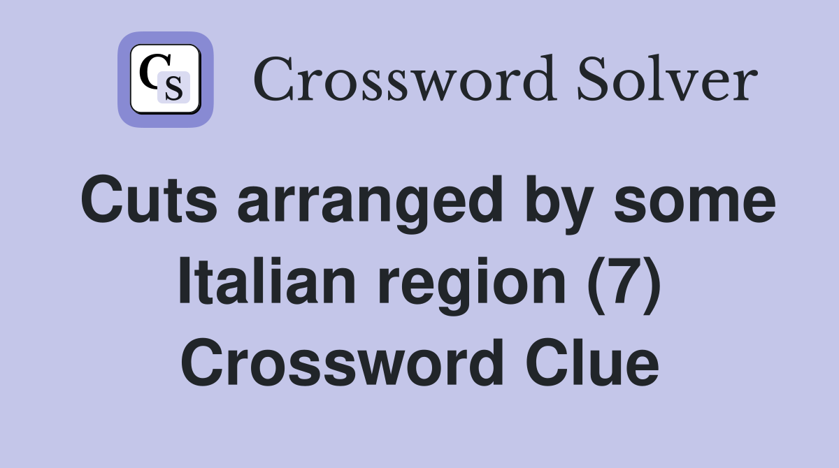 Cuts arranged by some Italian region (7) Crossword Clue