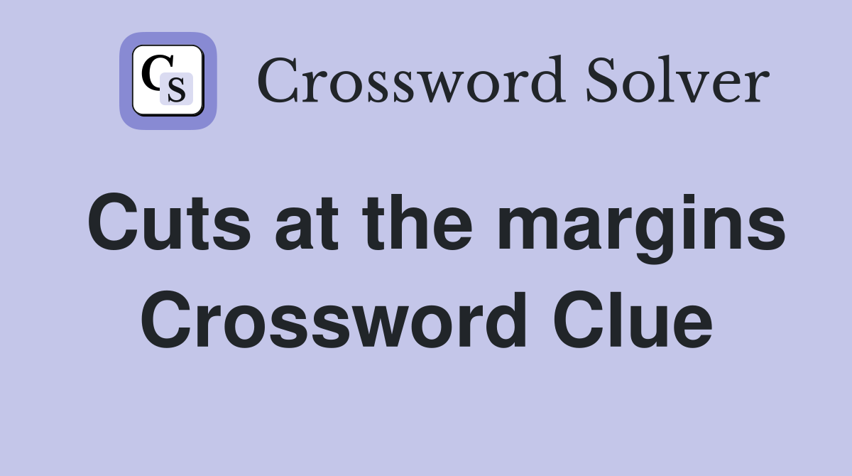 Cuts at the margins Crossword Clue