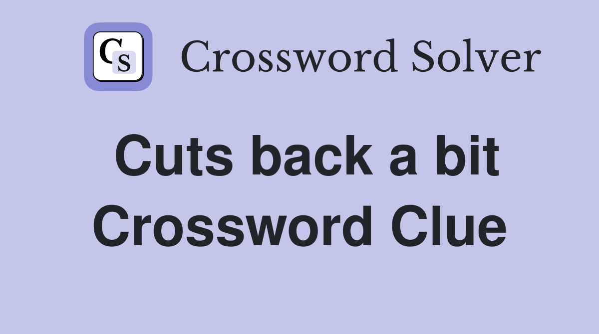 Cuts back a bit Crossword Clue