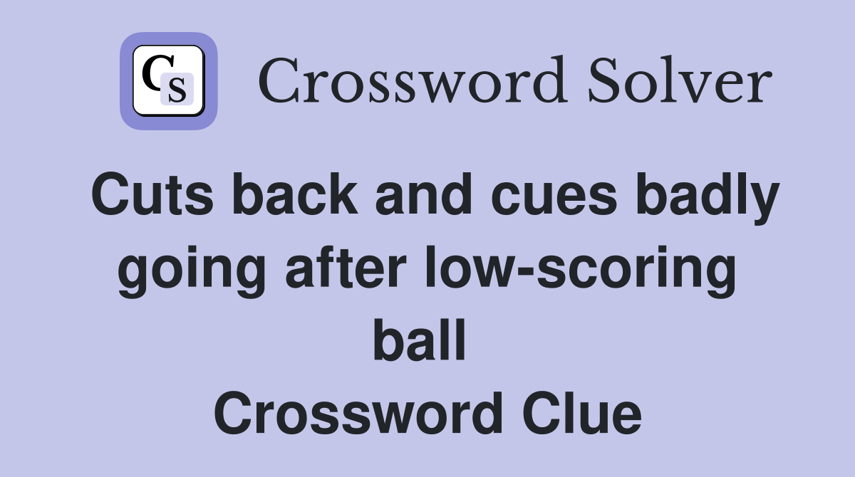 Cuts back and cues badly going after low-scoring ball  Crossword Clue