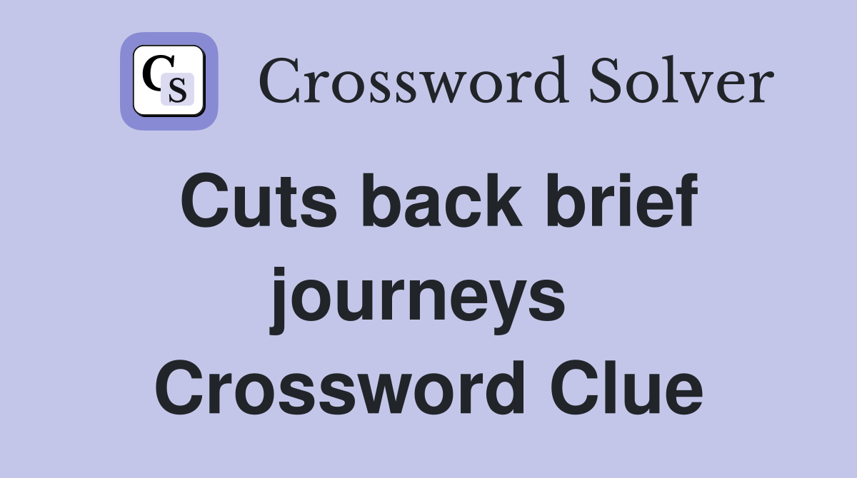 Cuts back brief journeys  Crossword Clue