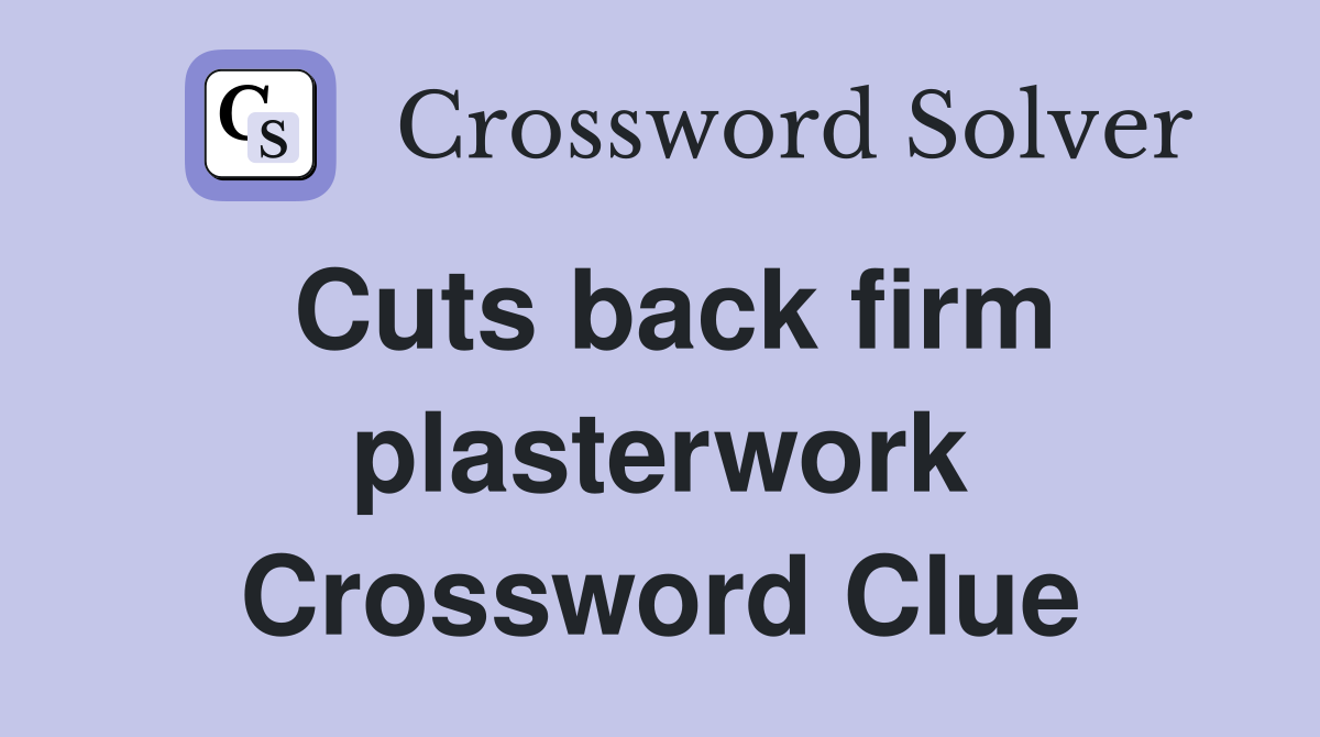Cuts back firm plasterwork Crossword Clue