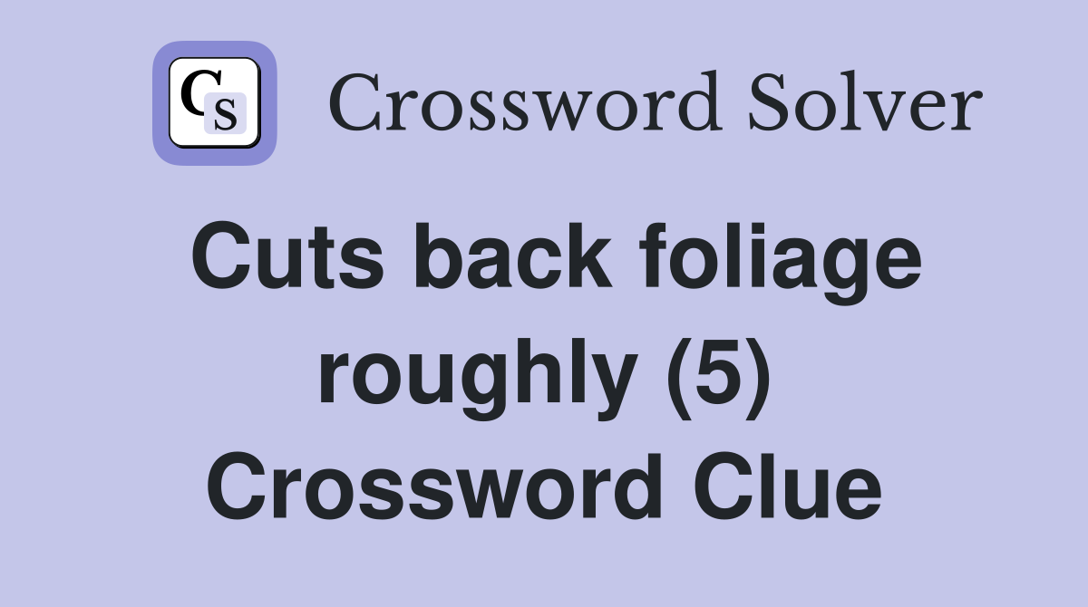 Cuts back foliage roughly (5) Crossword Clue