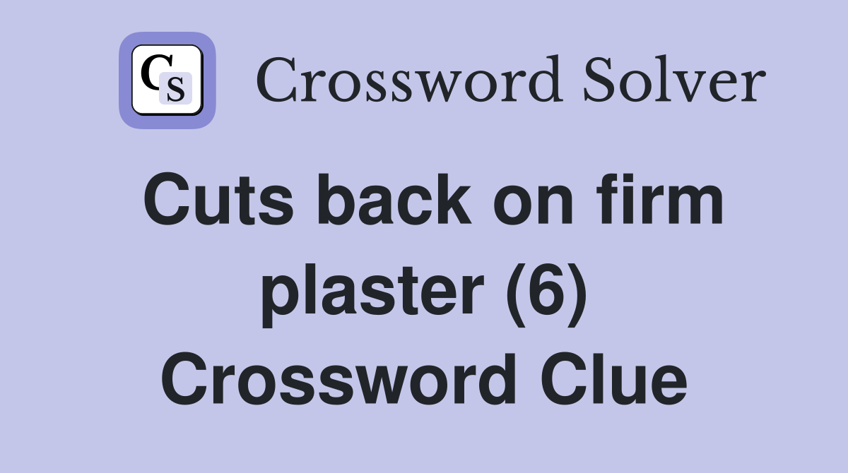 Cuts back on firm plaster (6) Crossword Clue