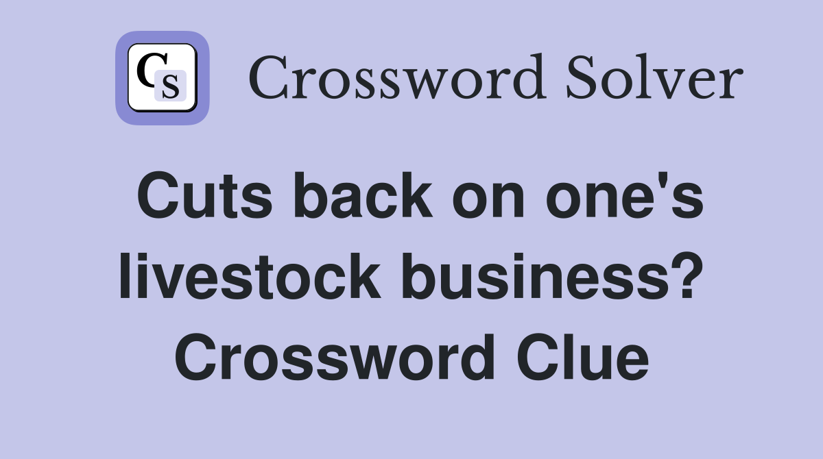 Cuts back on one's livestock business? Crossword Clue