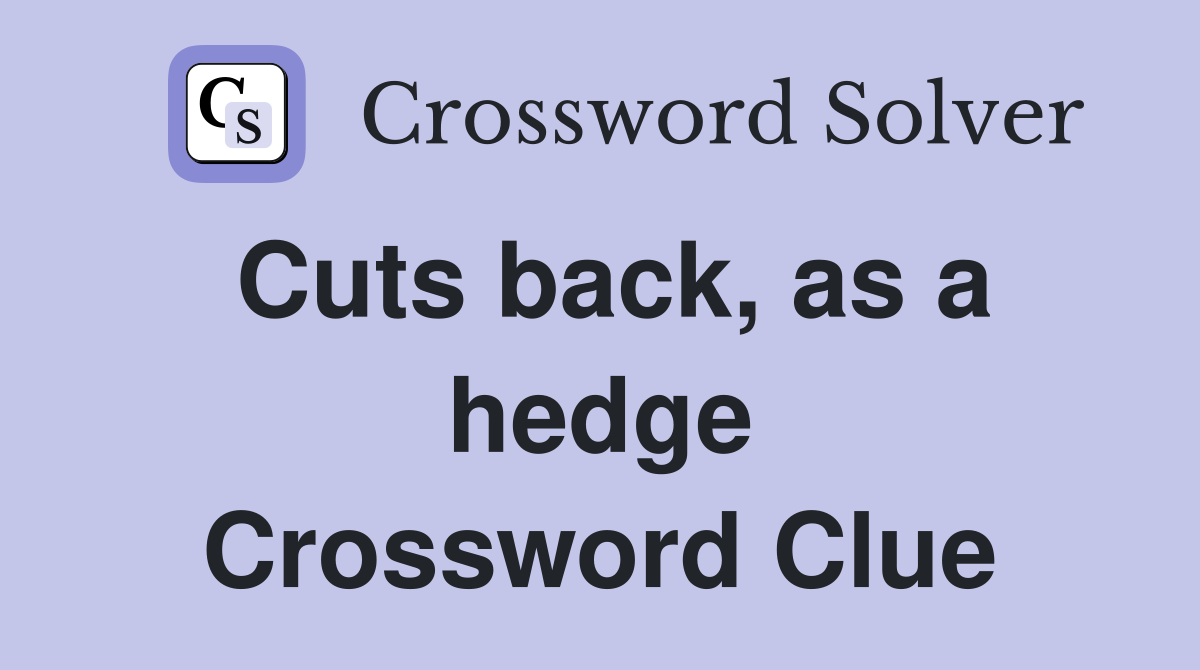 Cuts back, as a hedge Crossword Clue