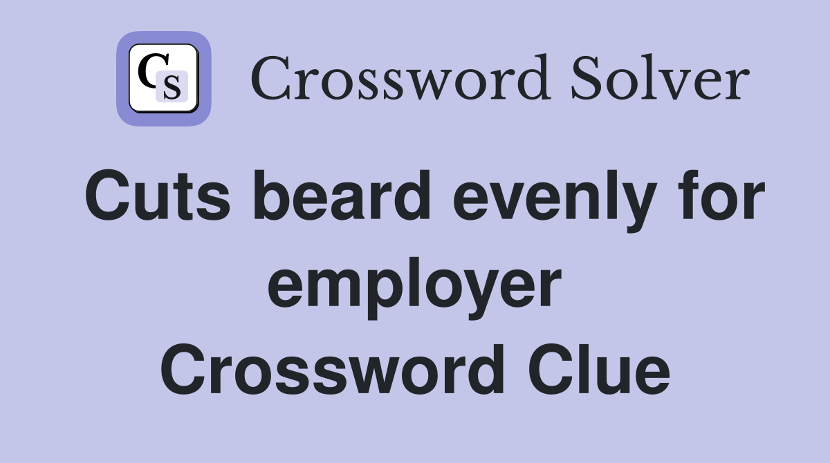 Cuts beard evenly for employer Crossword Clue