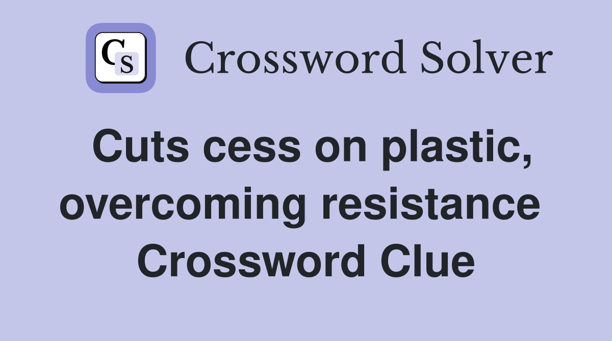 Cuts cess on plastic, overcoming resistance  Crossword Clue