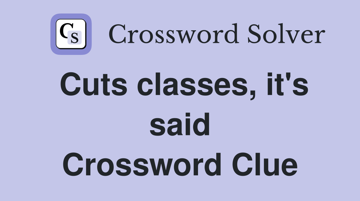 Cuts classes, it's said Crossword Clue