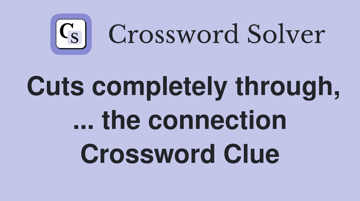 Cuts completely through, ... the connection - Crossword Clue Answers ...