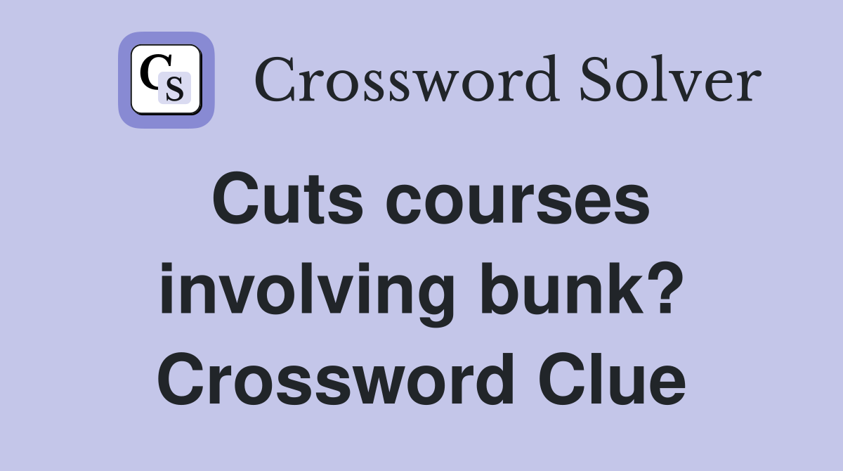 Cuts courses involving bunk? Crossword Clue