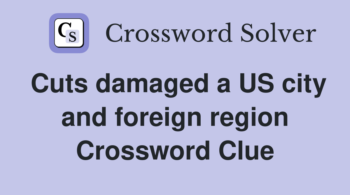 Cuts damaged a US city and foreign region Crossword Clue